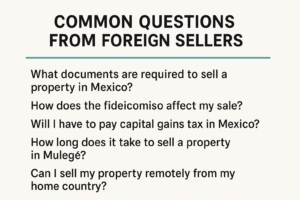 Common Questions from Foreign Sellers: What documents are required to sell a property in Mexico? How does the fideicomiso affect my sale? Will I have to pay capital gains tax in Mexico? How long does it take to sell a property in Mulegé? Can I sell my property remotely from my home country?